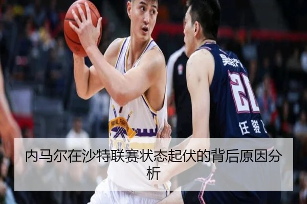 内马尔在沙特联赛状态起伏的背后原因分析
